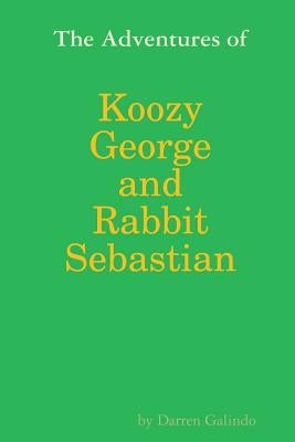 The Adventures of Koozy George and Rabbit Sebastian by Galindo, Darren
