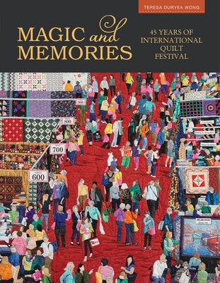 Magic & Memories: 45 Years of International Quilt Festival by Wong, Teresa Duryea