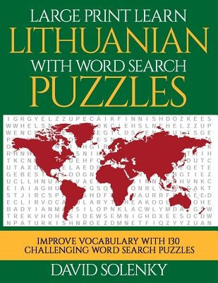 Large Print Learn Lithuanian with Word Search Puzzles: Learn Lithuanian Language Vocabulary with Challenging Easy to Read Word Find Puzzles by Solenky, David