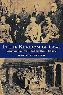 In the Kingdom of Coal: An American Family and the Rock That Changed the World by Rottenberg, Dan