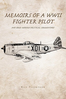 Memoirs of a WWII Fighter Pilot and Some Modern Political Commentary by Thompson, Ken