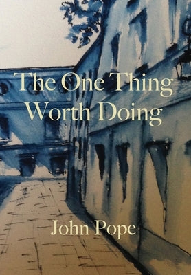 The One Thing Worth Doing by Pope, John