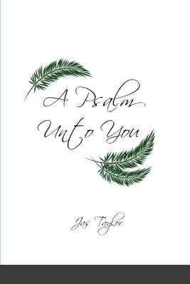 A Psalm Unto You by Taylor, Jas