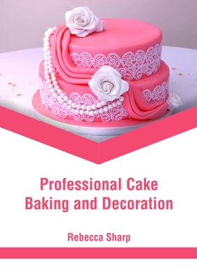 Professional Cake Baking and Decoration by Sharp, Rebecca
