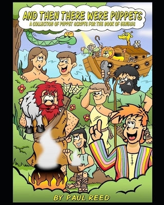 And Then There Were Puppets: A Collection of Puppet Scripts for the Book of Genesis by Reed, Paul