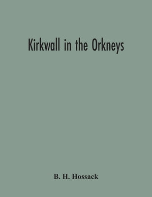Kirkwall In The Orkneys by H. Hossack, B.