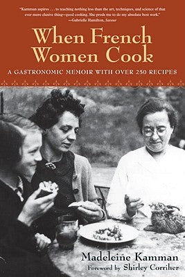 When French Women Cook: A Gastronomic Memoir with Over 250 Recipes by Kamman, Madeleine