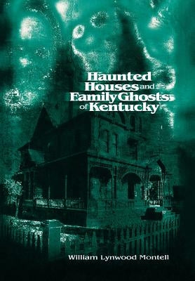 Haunted Houses and Family Ghosts of Kentucky by Montell, William Lynwood