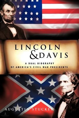 Lincoln & Davis: A Dual Biography of America's Civil War Presidents by Stucker, Augustin