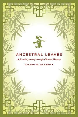 Ancestral Leaves: A Family Journey Through Chinese History by Esherick, Joseph W.