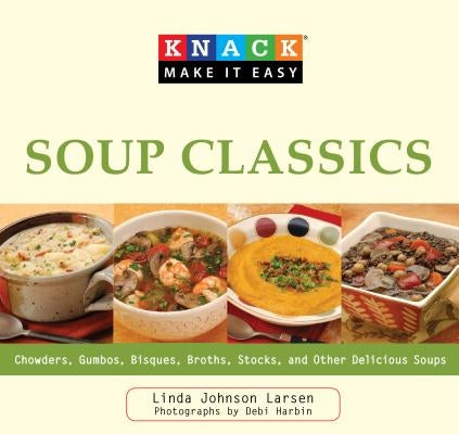 Soup Classics: Chowders Gumbos Bisques Broths Stocks & Other Delicious Soups by Larsen, Linda