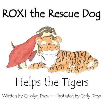 ROXI the Rescue Dog - Helps the Tigers: An Animal Compassion Story for Children (ages 2-6) by Drew, Carolyn