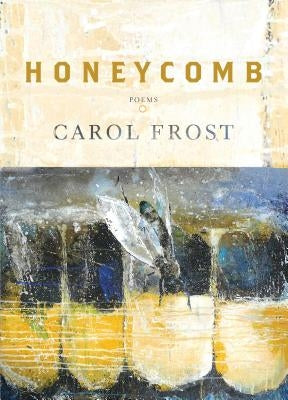Honeycomb: Poems by Frost, Carol