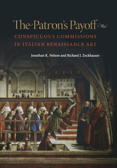 The Patron's Payoff: Conspicuous Commissions in Italian Renaissance Art by Nelson, Jonathan K.