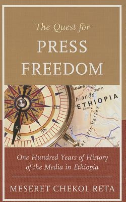 The Quest for Press Freedom: One Hundred Years of History of the Media in Ethiopia by Reta, Meseret Chekol