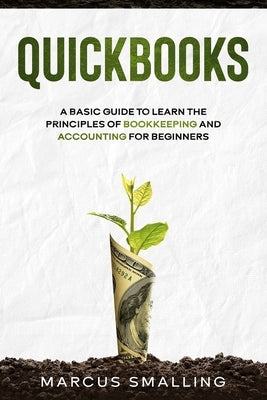 QuickBooks: A Basic Guide to Learn the Principles of Bookkeeping and Accounting for Beginners by Smalling, Marcus