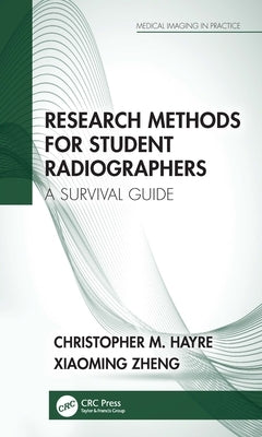 Research Methods for Student Radiographers: A Survival Guide by Hayre, Christopher M.