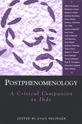 Postphenomenology: A Critical Companion to Ihde by Selinger, Evan