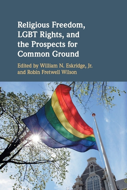 Religious Freedom, Lgbt Rights, and the Prospects for Common Ground by Eskridge Jr, William N.