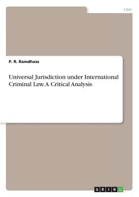 Universal Jurisdiction under International Criminal Law. A Critical Analysis by Ramdhass, P. R.