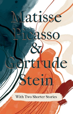 Matisse Picasso & Gertrude Stein - With Two Shorter Stories;With an Introduction by Sherwood Anderson by Stein, Gertrude