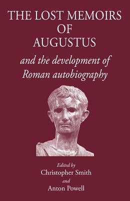 The Lost Memoirs of Augustus: And the Development of Roman Autobiography by Powell, Anton
