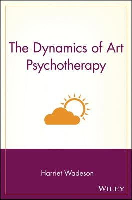 The Dynamics of Art Psychotherapy by Wadeson, Harriet