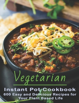Vegetarian Instant Pot Cookbook: 600 Easy and Delicious Recipes for Your Plant Based Life by Matela, Theodore J.