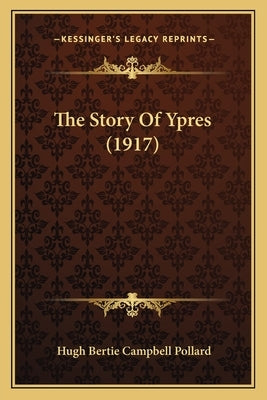 The Story Of Ypres (1917) by Pollard, Hugh Bertie Campbell