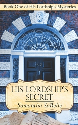 His Lordship's Secret: Book One of His Lordship's Mysteries by Sorelle, Samantha