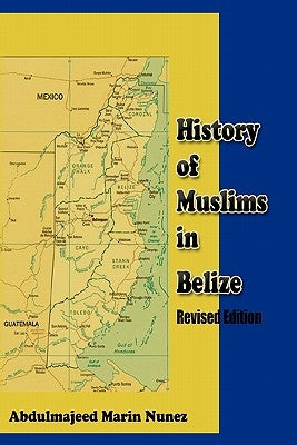 History of Muslims in Belize Revised Edition by Marin Nunez, Abdulmajeed K.