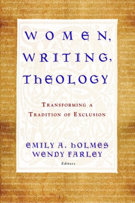 Women, Writing, Theology: Transforming a Tradition of Exclusion by Holmes, Emily A.