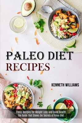 Paleo Diet Recipes: The Guide That Shows the Secrets of Paleo Diet (Paleo Recipes for Weight Loss and Good Health) by Williams, Kenneth