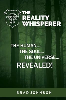 The Reality Whisperer: The Human, The Soul & The Universe Revealed by Johnson, Brad