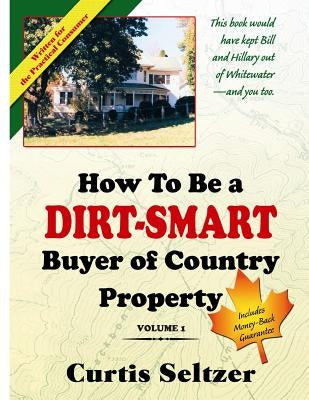 How To Be a DIRT-SMART Buyer of Country Property Volume 1 by Seltzer, Curtis