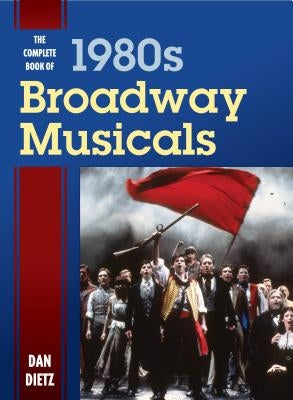 The Complete Book of 1980s Broadway Musicals by Dietz, Dan