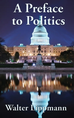 A Preface to Politics by Lippmann, Walter
