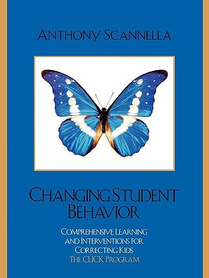 Changing Student Behavior: Comprehensive Learning and Interventions for Correcting Kids by Scannella, Anthony