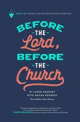 Before the Lord, Before the Church: How-To Plan a Child Dedication Service by Kennedy, Megan