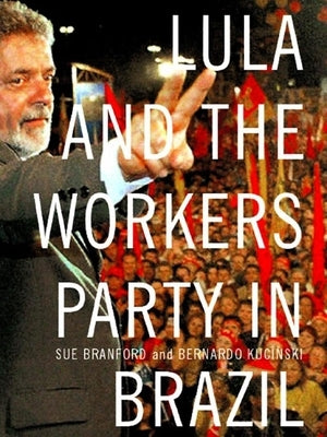 Lula and the Workers' Party in Brazil by Branford, Sue