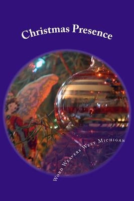 Christmas Presence: An Anthology from the Writers of Word Weavers West Michigan by Bruins, Kathy