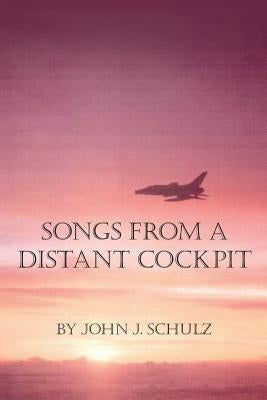 Songs From A Distant Cockpit by Schulz, John J.