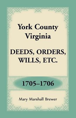 York County, Virginia Deeds, Orders, Wills, Etc., 1705-1706 by Brewer, Mary Marshall