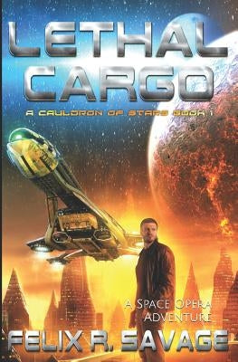 Lethal Cargo: A Space Opera Adventure by Savage, Felix R.
