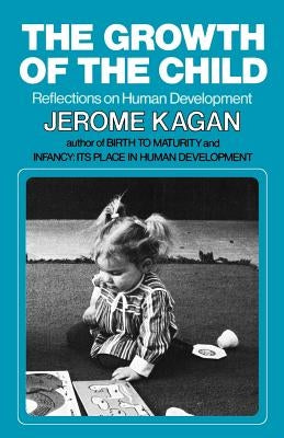 The Growth of the Child: Reflections on Human Development by Kagan, Jerome