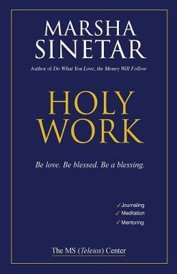 Holy Work: Be Love, Be Blessed, Be a Blessing by Sinetar, Marsha