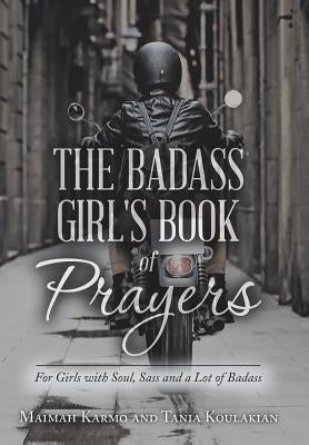 The Badass Girl's Book of Prayers: For Girls with Soul, Sass and a Lot of Badass by Karmo, Maimah