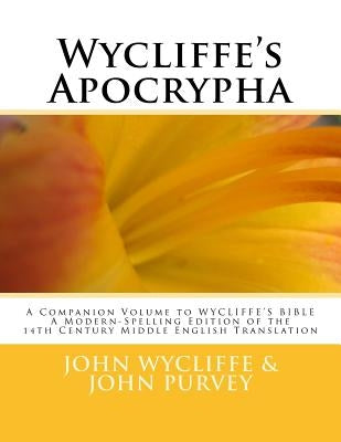 Wycliffe's Apocrypha: A Companion Volume to WYCLIFFE'S BIBLE A Modern-Spelling Edition of the 14th Century Middle English Translation by Purvey, John