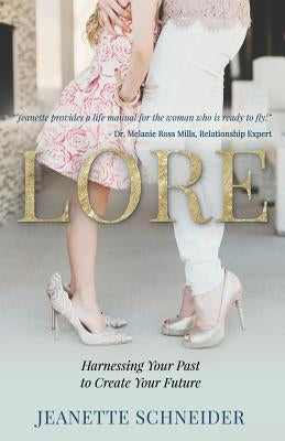 Lore: Harnessing Your Past to Create Your Future by Schneider, Jeanette