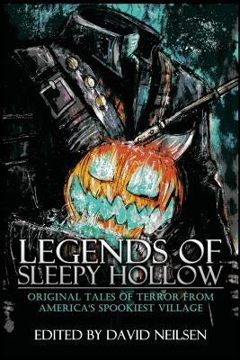 Legends of Sleepy Hollow: Original Tales of Terror From America's Spookiest Village by Neilsen, David